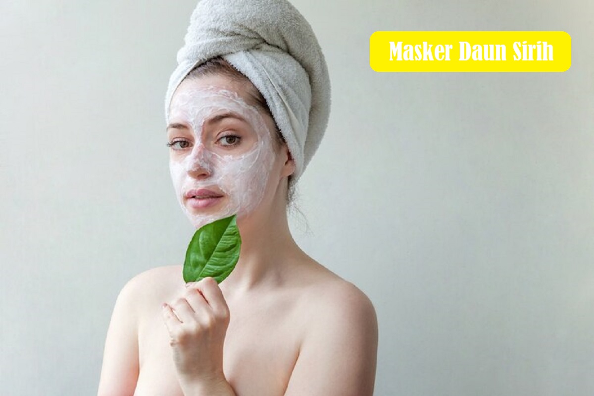 Masker Daun Sirih Yang Perlu Dicoba Untuk Mendapatkan Kulit Sehat