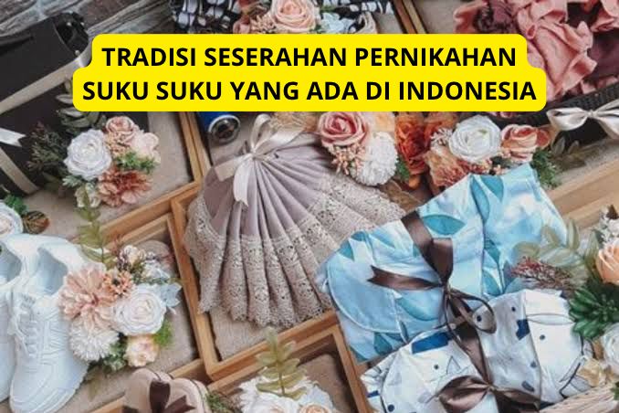 Menelusuri Keberagaman Budaya: Tradisi Seserahan Pernikahan Suku Suku di Indonesia, Penuh Makna dan Filosofi,