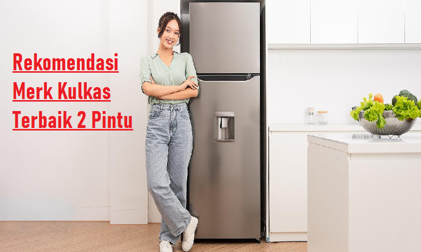 5 Pilihan Merk Kulkas Terbaik 2 Pintu, Hemat Listrik dan Memiliki Kapasitas Besar