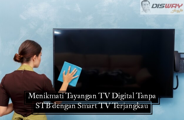 Menikmati Tayangan TV Digital Tanpa STB dengan Smart TV Terjangkau