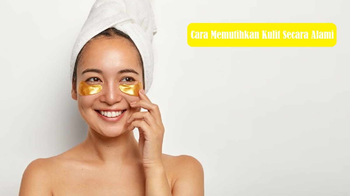 20 Rahasia Cara Memutihkan Kulit secara Alami? Tanpa Harus Keluar Banyak Uang dan Efektif Buktikan Sendiri!