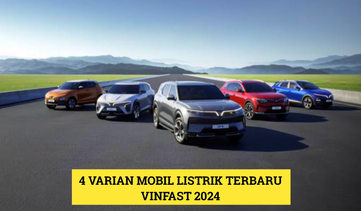 4 Varian Mobil Terbaru 2024 Vinfast? Cek Daftar dan Harga Lengkapnya Disini!