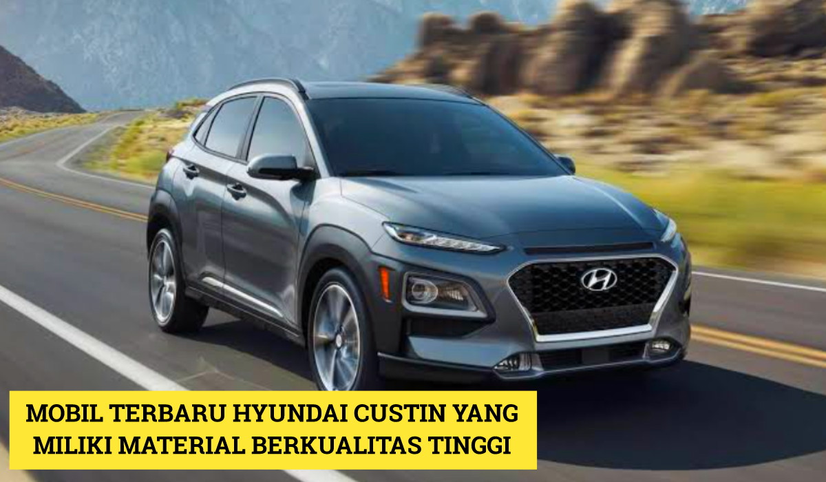 Materialnya Berkualitas Tinggi! Mobil Terbaru 2024 Hyundai Custin Jadi Sorotan Dunia Otomotif Indonesia