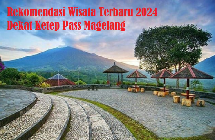 Rekomendasi Wisata Terbaru 2024: 4 Destinasi Seru di Dekat Ketep Pass Magelang, Cek Keseruan Lengkapnya Disini