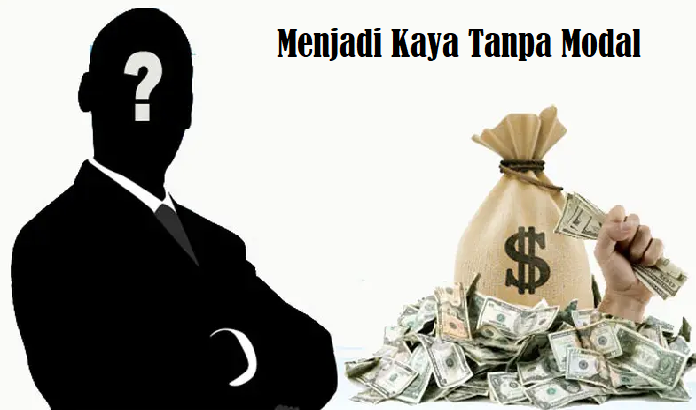 Ingin Menjadi Kaya Tanpa Modal? Ikuti 3 Cara ini Dijamin Ampuh dan Terbukti!