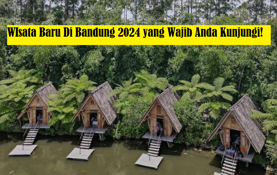 Pesona Bandung, Wisata Terbaru 2024 Jangan Menyesal Jika Terlewatkan!!