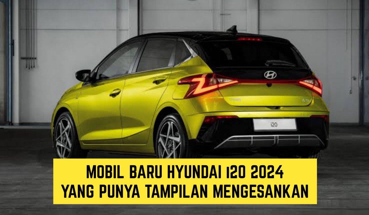 Banyak Fitur Canggih, Inilah Mobil Terbaru 2024 Hyundai i20 Tampilannya Mengesankan