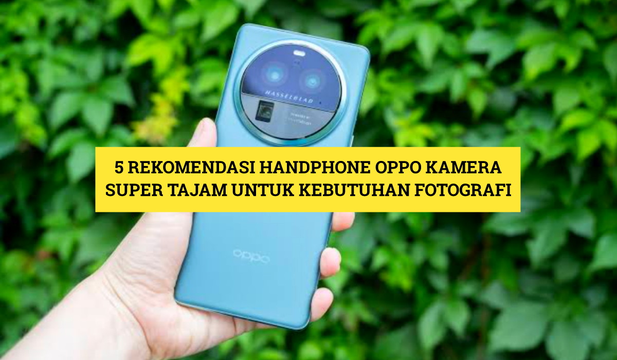 5 Rekomendasi Handphone Oppo Kamera Super Tajam untuk Kebutuhan Fotografimu, Cek Spek Lengkapnya Disini!