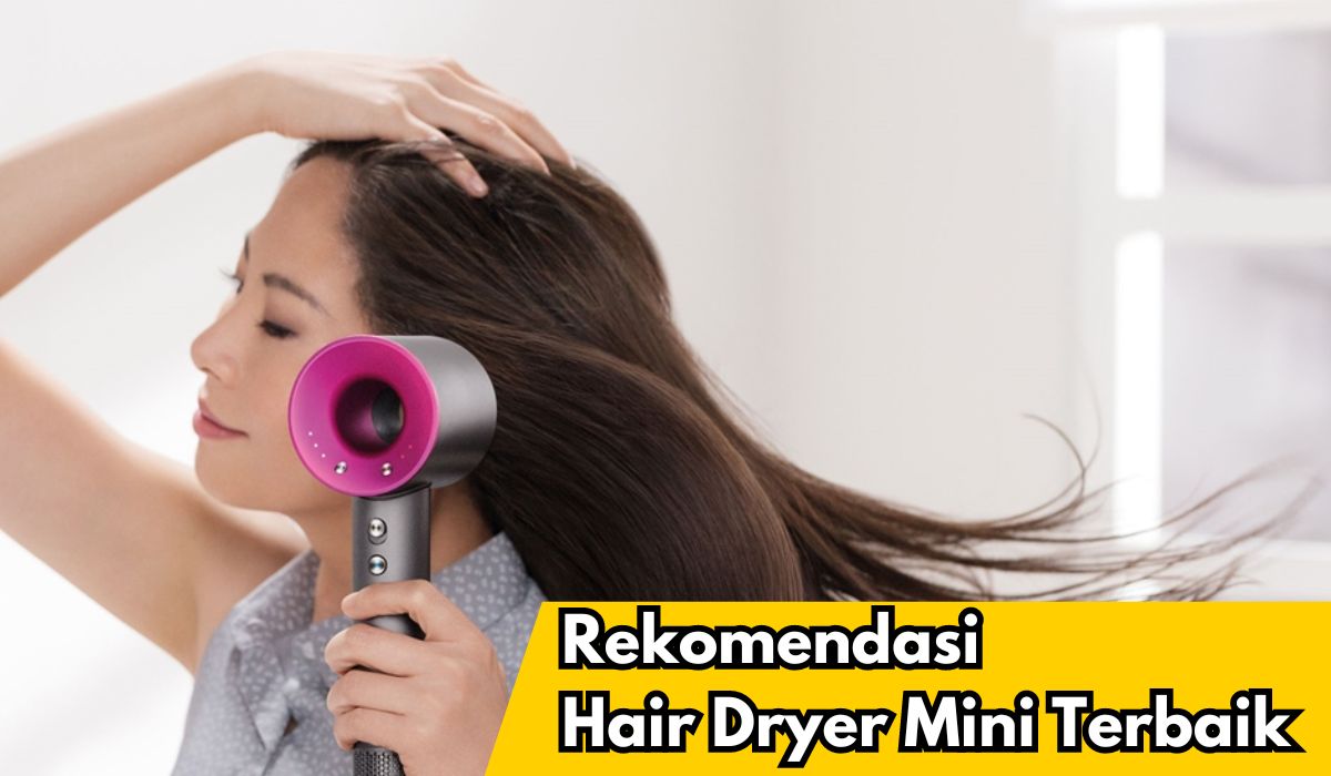 10 Rekomendasi Hair Dryer Mini Terbaik, Praktis Dan Cocok Untuk Dibawa Bepergian, Yuk Cek Apa Saja Pilihannya!