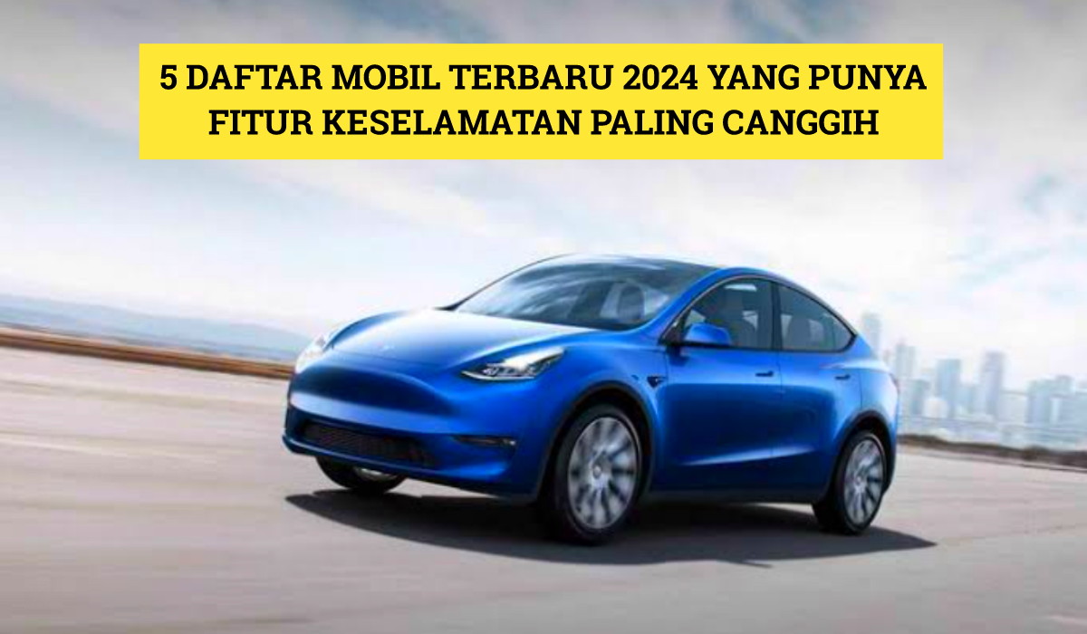 5 Daftar Mobil Terbaru 2024 yang Punya Fitur Keselamatan Paling Canggih, Nomor 3 Paling Dinanti!