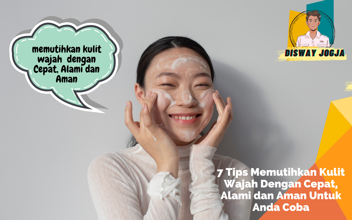 7 Tips Memutihkan Kulit Wajah Dengan Cepat, Alami dan Aman Untuk Anda Coba, Simak Ulasannya Dibawah Ini!