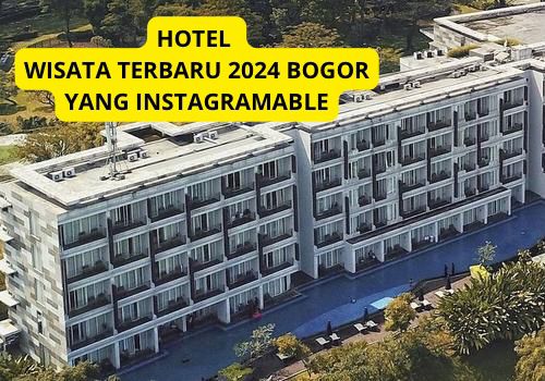 Buruan Cobain! Hotel Wisata Terbaru 2024 Bogor, Spot Instagramable, Bikin Mata Kagum Hati Senang