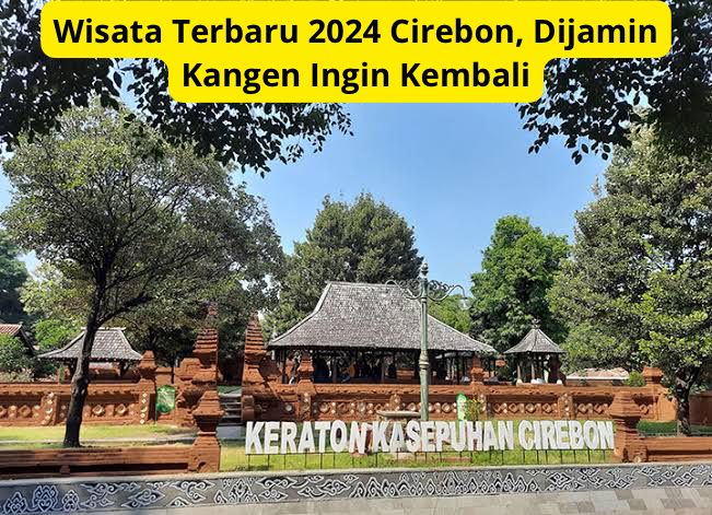 Galau?? Buruan Healing ke Wisata Terbaru 2024 Kota Udang, Cirebon Dijamin Bikin Senang