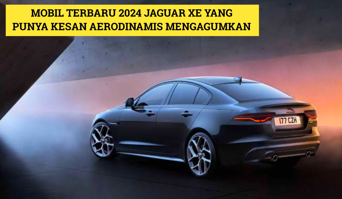 Tonjolkan Kesan Aerodinamis Mengagumkan? Inilah Mobil Terbaru 2024 Jaguar XE, Siap Guncang Pasar Otomotif!