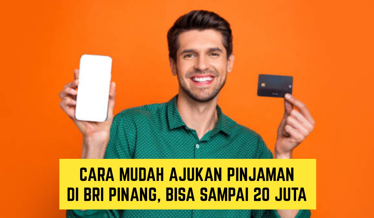 Buruan Coba!! Bisa Dapat Dana hingga 20 Juta, Inilah Cara untuk Ajukan Pinjaman di BRI PINANG