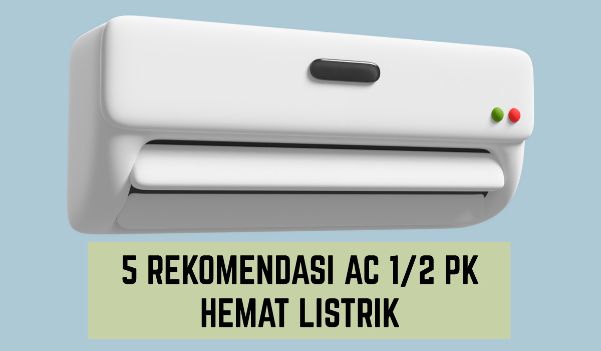 5 Rekomendasi AC 1/2 PK Hemat Listrik yang Punya Berbagai Fitur Canggih, Dijamin Hemat Listrik!