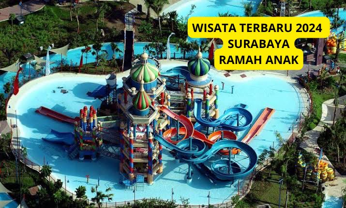 Nikmati Sensasi Liburan Bersama Keluarga? Wisata Terbaru 2024 Surabaya Ramah Anak, Buruan Cek Ulasannya Disini