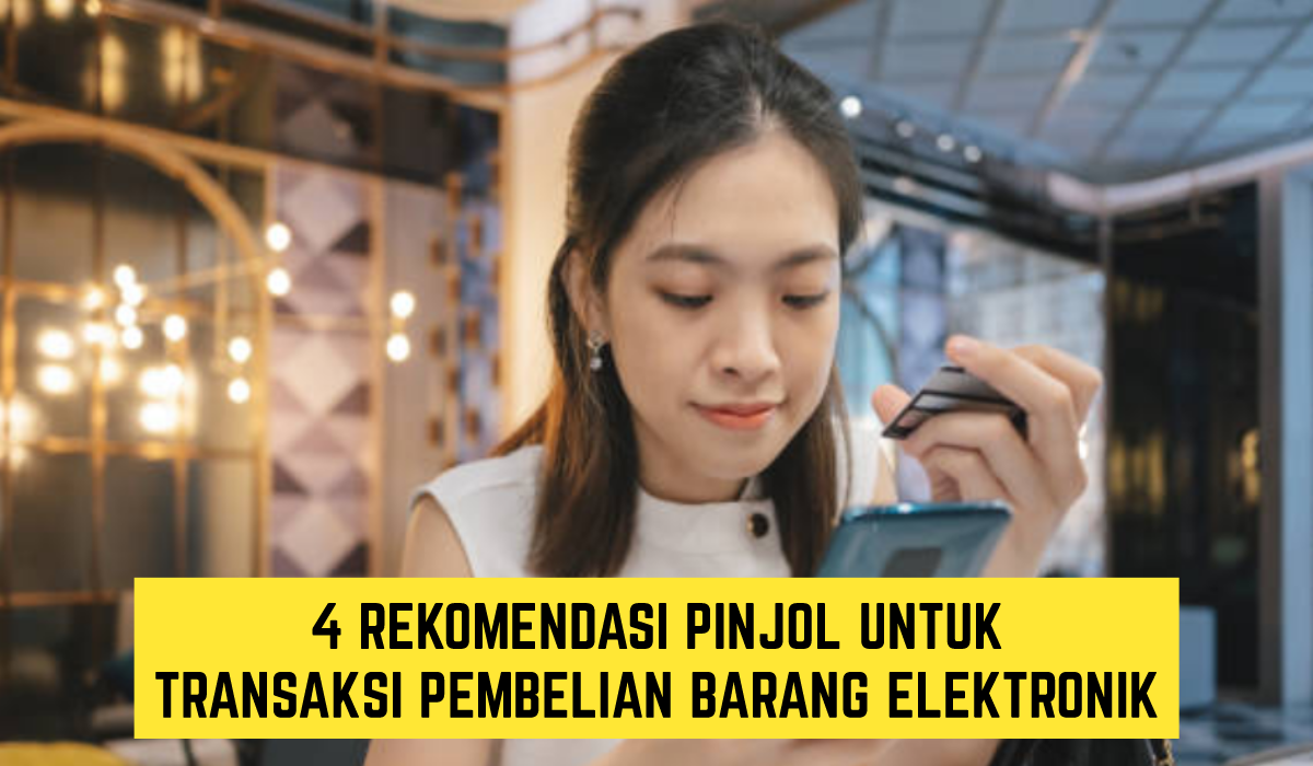 4 Rekomendasi Pinjol untuk Transaksi Pembelian Barang Elektronik, Layak Kamu Coba!