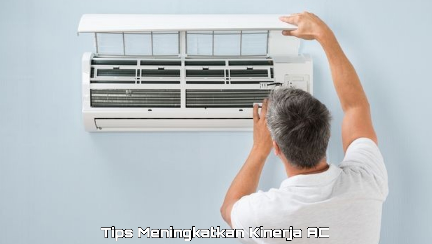 Simak 8 Tips Meningkatkan Kinerja AC Agar Lebih Efektif dan Tidak Cepat Rusak