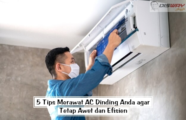 5 Tips Merawat AC Dinding Anda agar Tetap Awet dan Efisien