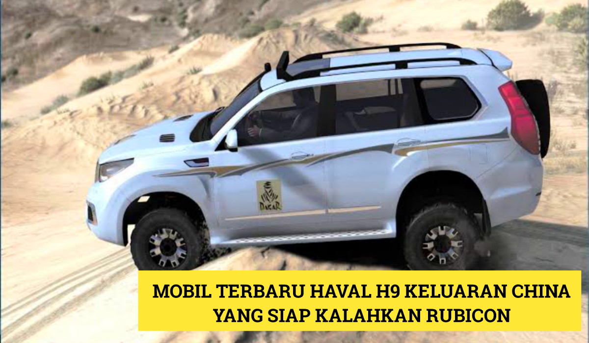 Haval H9: Mobil Terbaru Keluaran China yang Siap Kalahan Rubicon, Intip Segudang Fitur Canggihnya Disini!