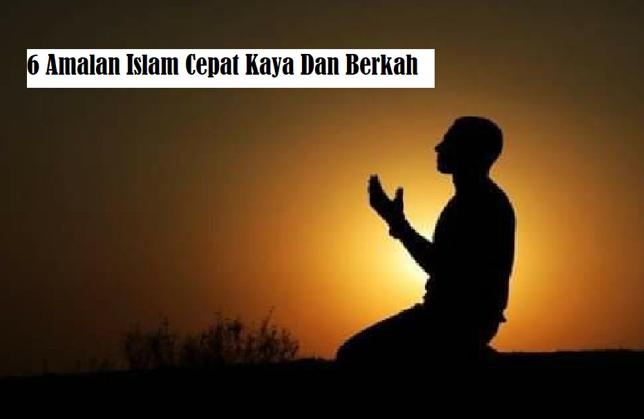 6 Amalan Islam Cepat Kaya dan Berkah, Sampai Mengalir Deras Rezekinya