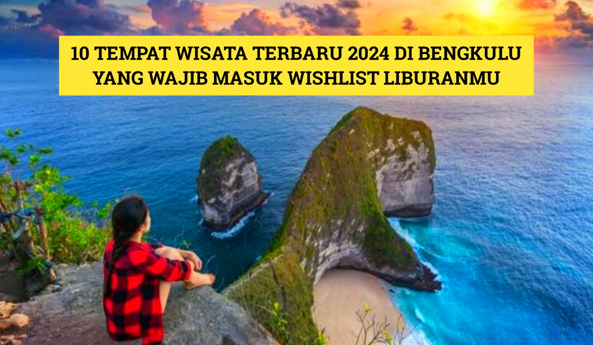 10 Tempat Wisata Terbaru 2024 di Bengkulu, Wajib Masuk Wishlist Liburanmu!