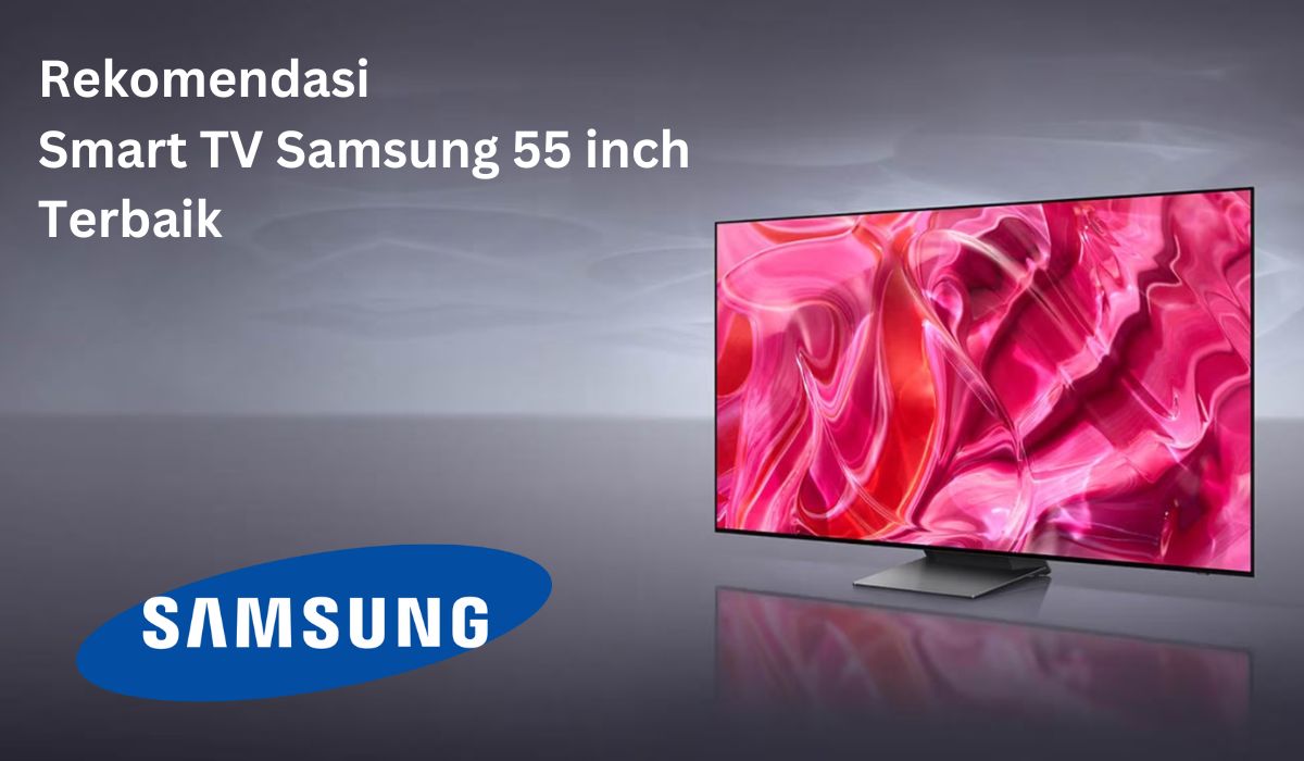4 Rekomendasi Smart TV Samsung 55 inch Terbaik, Dilengkapi Dengan Teknologi Yang Canggih!