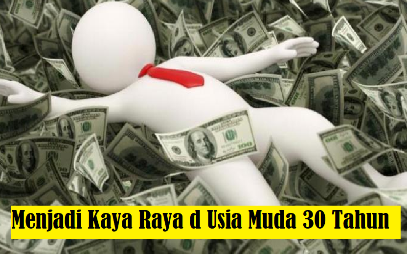 Strategi Sukses!! Inilah 3 Langkah Menjadi Kaya Raya di Usia Muda 30 Tahun