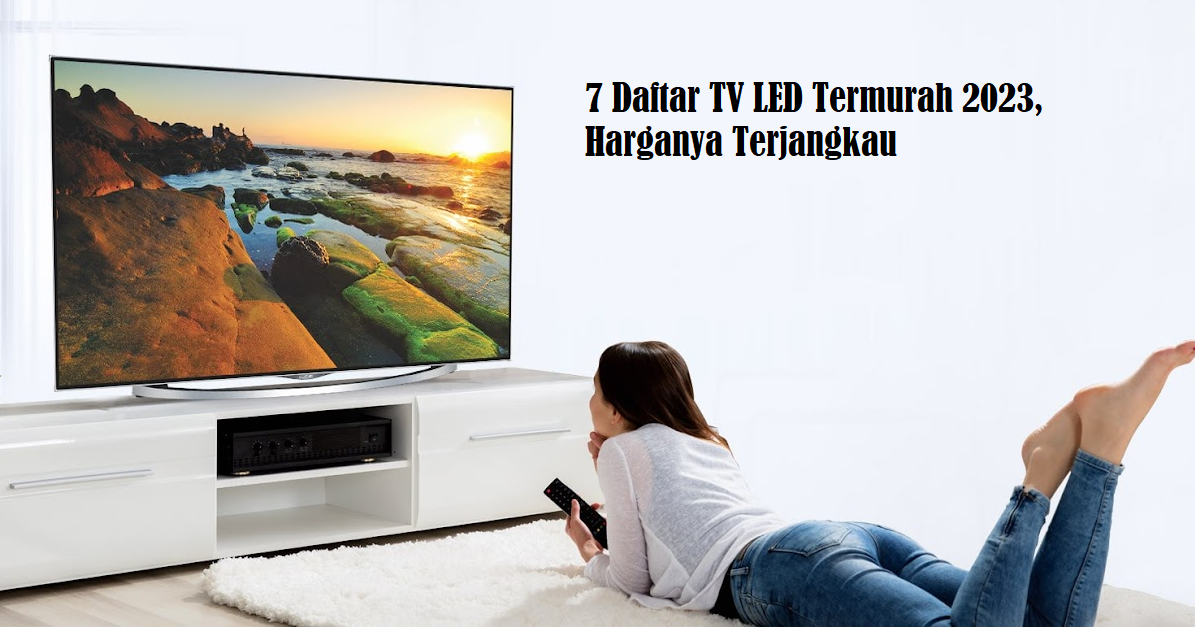 7 Daftar TV LED Termurah 2023, Harganya Terjangkau Ada yang Dibawah 1 Jutaan