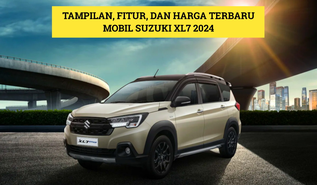 Mobil Terbaru 2024 Suzuki XL7: Tampilan, Fitur Unggulan serta Harga Terbarunya, Cek Lengkapnya Disini!