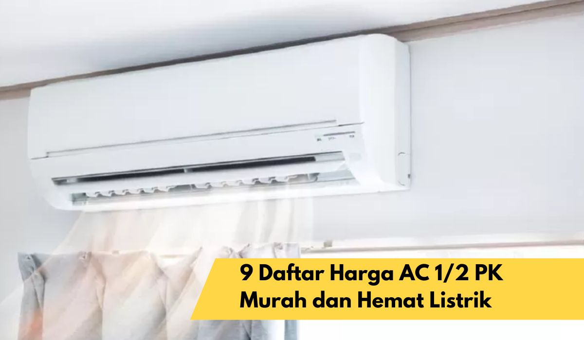 9 Daftar Harga AC 1/2 PK Murah dan Hemat Listrik, Yuk Simak Keunggulan dan Fitur Yang Ditawarkannya!