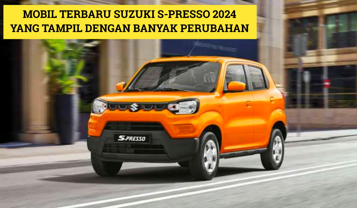 Kecil-Kecil Cabe Rawit! Inilah Mobil Terbaru 2024 Suzuki S-Presso yang Hadirkan Banyak Pembaruan Menarik