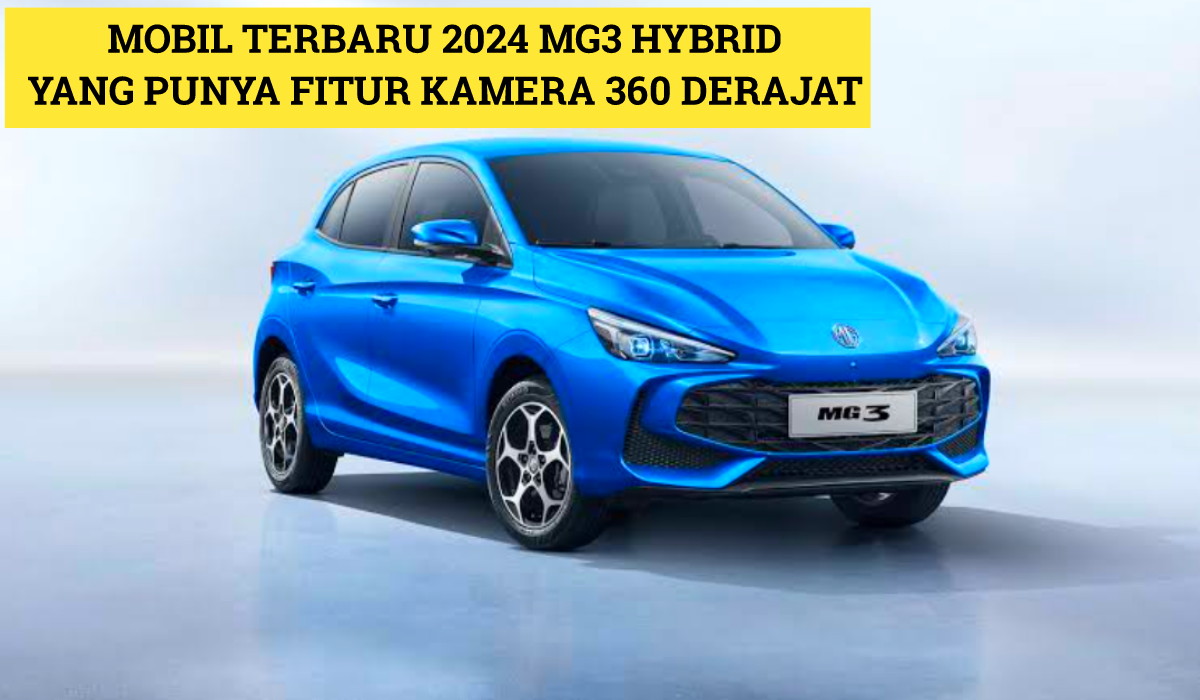 Mobil Terbaru 2024 MG3 Hybrid yang Akan Ramaikan Pasar Otomotif Indonesia, Punya Fitur Kamera 360 Derajat!