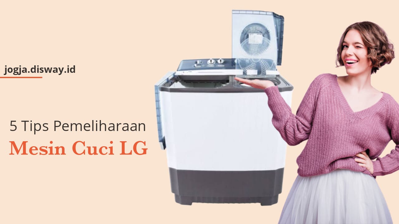 5 Tips Penting! Pemeliharaan Mesin Cuci LG yang Wajib Emak-emak Ketahui