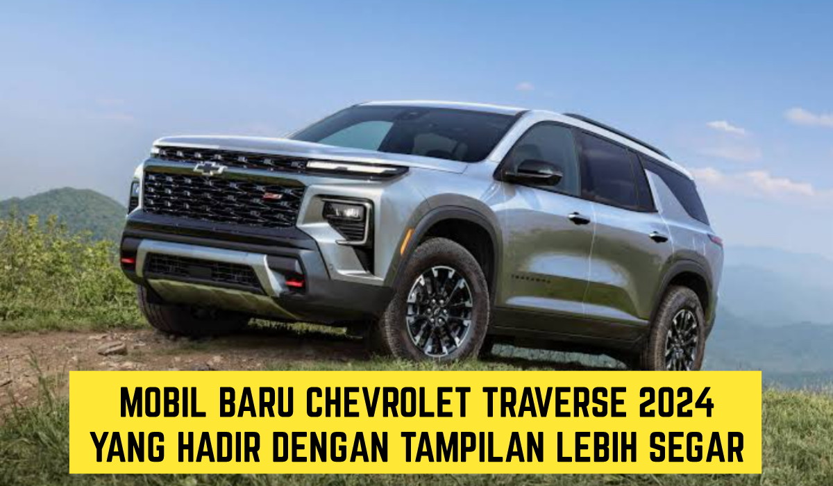 Heboh!! Mobil Baru Chevrolet Traverse 2024 yang Hadir dengan Tampilan Lebih Segar