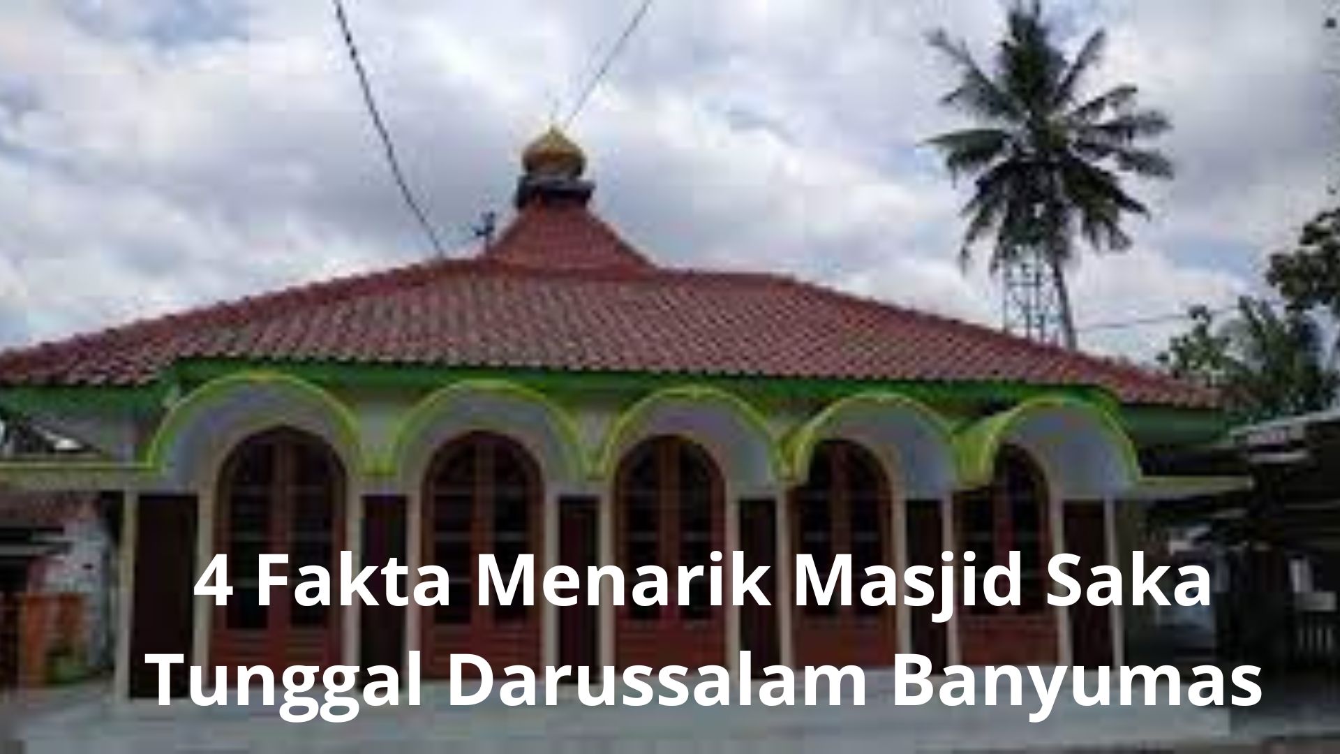 4 Fakta Unik Wisata Terbaru 2024 di Banyumas Masjid Saka Tunggal Darussalam Bikin Takjub Pengunjung