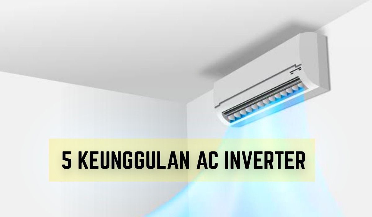 5 Keunggulan AC Inverter untuk Kamu yang Ingin Hemat Uang, Simak Baik-Baik!
