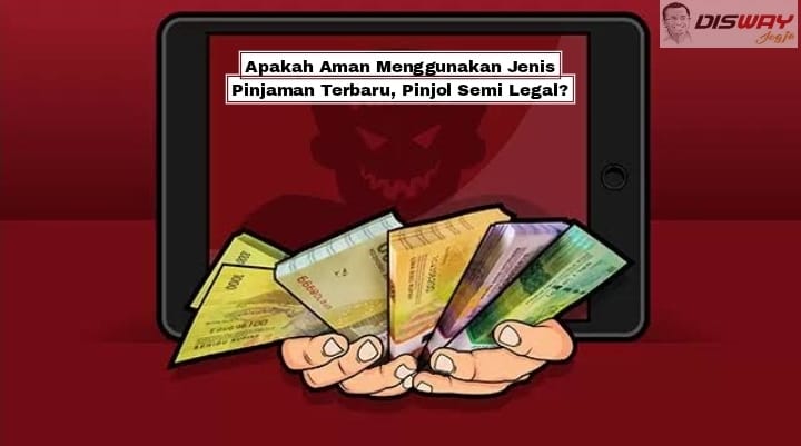 Apakah Aman Menggunakan Jenis Pinjaman Terbaru, Pinjol Semi Legal?