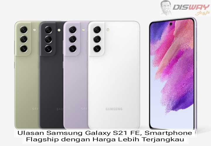 Ulasan Samsung Galaxy S21 FE, Smartphone Flagship dengan Harga Lebih Terjangkau