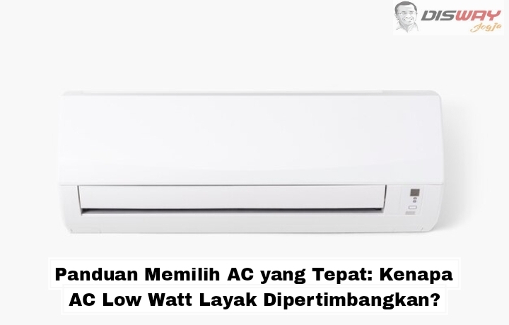 Panduan Memilih AC yang Tepat: Kenapa AC Low Watt Layak Dipertimbangkan?
