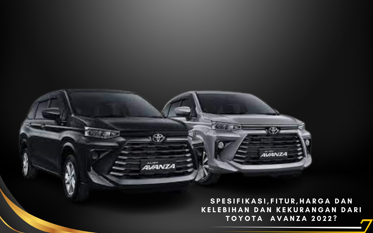 Apa Aja Sih Spesifikasi,Fitur,Harga dan kelebihan dan kekurangan Dari Toyota  Avanza 2022? Simak Ulasannya 