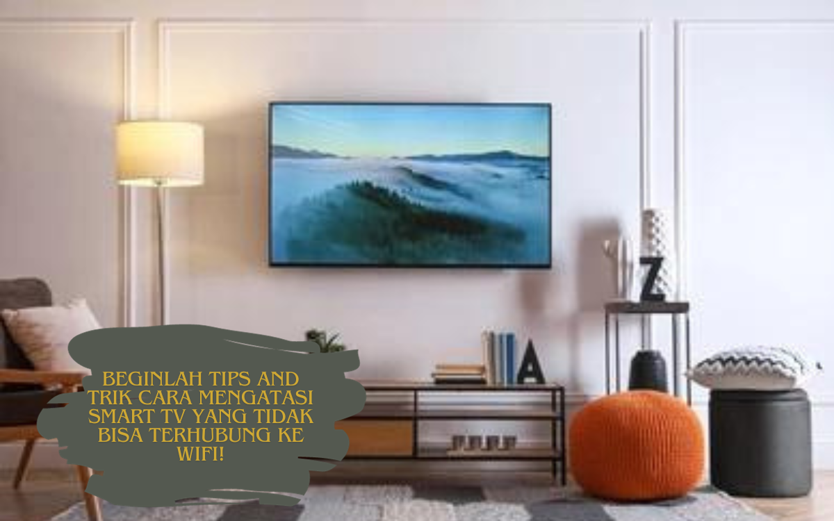 Beginlah Tips and Trik Cara Mengatasi Smart TV yang Tidak Bisa Terhubung Ke Wiffi! Anda Wajib Tau!