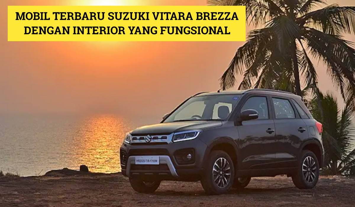 Suzuki Vitara Brezza: Mobil Terbaru 2024 dengan Interior yang Fungsional, Harganya Terjangkau!