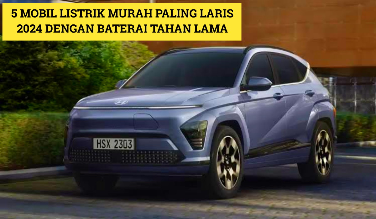 5 Mobil Listrik Murah Paling Laris? Deretan Mobil Terbaru 2024 Baterai Tahan Lama, Diklaim Lebih Hemat Energi!