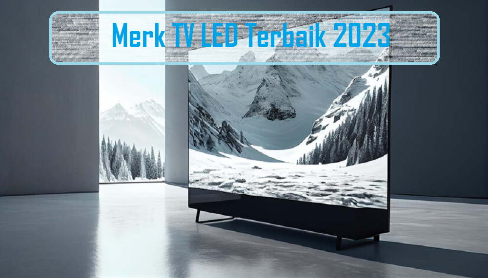 Ini Dia! 10 Merk TV LED Terbaik 2023, Pilihan Mana yang Tepat untukmu?