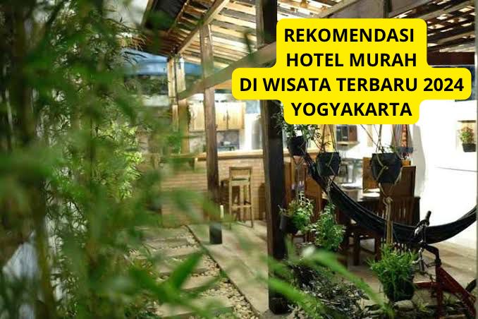 Serius Mulai 100 Ribuan? Wisata Terbaru 2024 Hotel Yogyakarta , Liburan Hemat Bikin Semangat, Simak Ulasannya!