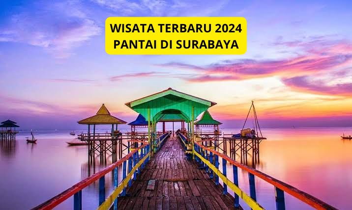 Yuk Kunjungi Destinasi Wisata Terbaru 2024 Pantai di Surabaya yang Hits, Dijamin Senang, Buruan Cek Disini