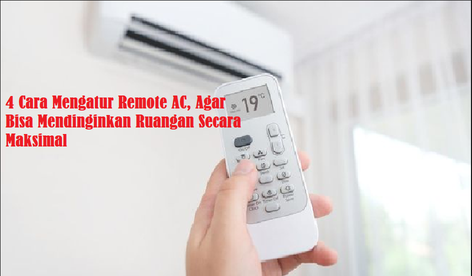 4 Cara Mengatur Remote AC, Agar Bisa Mendinginkan Ruangan Secara Maksimal