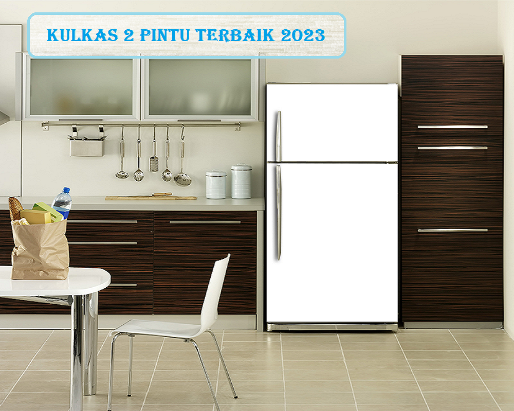 Rekomendasi 8 Kulkas 2 Pintu Terbaik 2023, Cocok untuk Isi Rumah Anda, Yuk Simak Disini!